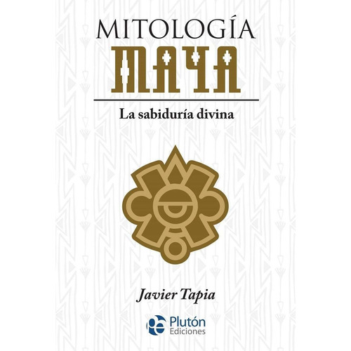 Mitologia Maya La Sabiduria Divina, De Javier Tapia. Editorial Plutón Ediciones, Tapa Rustico En Español