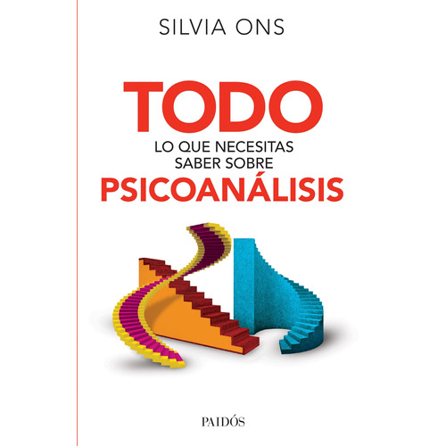 Todo lo que necesitas saber sobre psicoanálisis, de Ons, Silvia Inés. Serie Fuera de colección Editorial Paidos México, tapa blanda en español, 2015