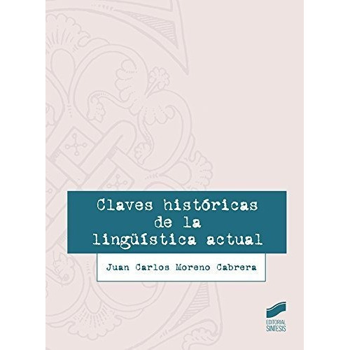 Claves histÃÂ³ricas de la lingÃÂ¼ÃÂstica actual, de Moreno Cabrera, Juan Carlos. Editorial SINTESIS, tapa blanda en español