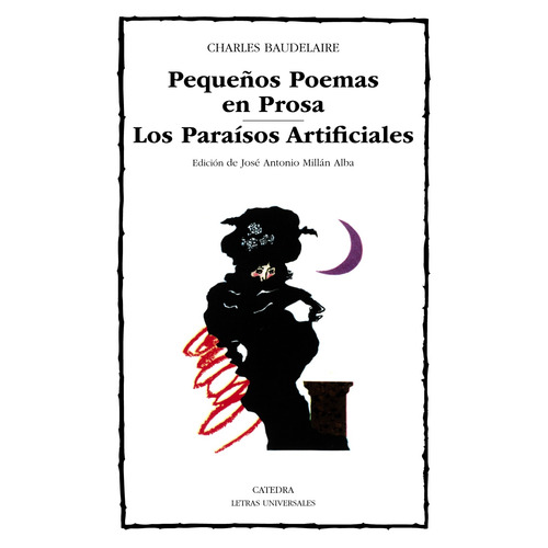 Pequeños Poemas en Prosa; Los Paraísos Artificiales, de Baudelaire, Charles. Serie Letras Universales Editorial Cátedra, tapa blanda en español, 2005