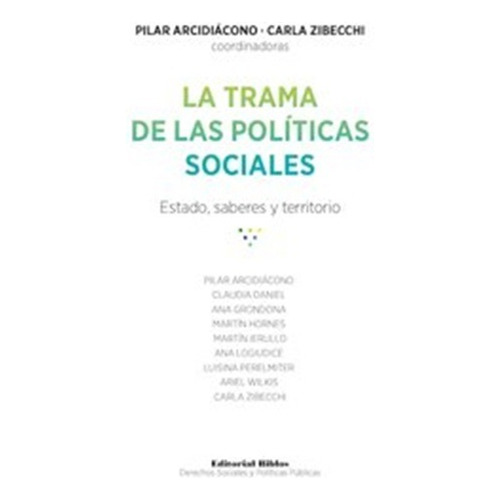 La Trama De Las Politicas Sociales Estado, Saberes Y Territorio, De Carla Zibecchi (compilador) ,  Pilar Arcidiacono (compilador). Editorial Biblos En Español