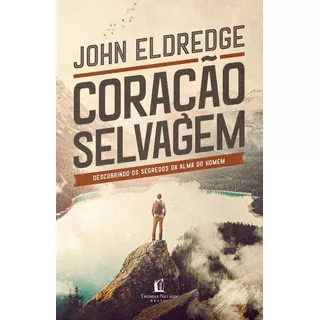 Coração Selvagem: Descobrindo O Segredo Da Alma De Um Homem, De John Eldredge. Editorial Thomas Nelson Brasil, Tapa Mole En Português, 2019