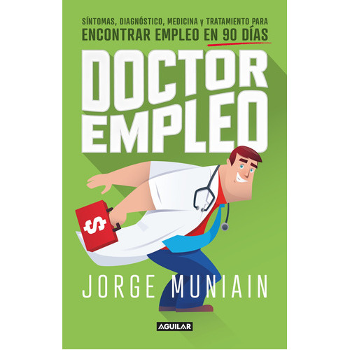 Doctor Empleo: Síntomas, Diagnóstico, Medicina Y Tratamiento Para Encontrar Empleo En 90 Días, De Muniain, Jorge. Serie Autoayuda Editorial Aguilar, Tapa Blanda En Español, 2020