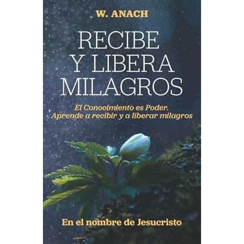 Recibe Y Libera Milagros Aprende A Recibir Y A..., de Anach Gonzalez, Wuil. Editorial Letra Minuscula en español
