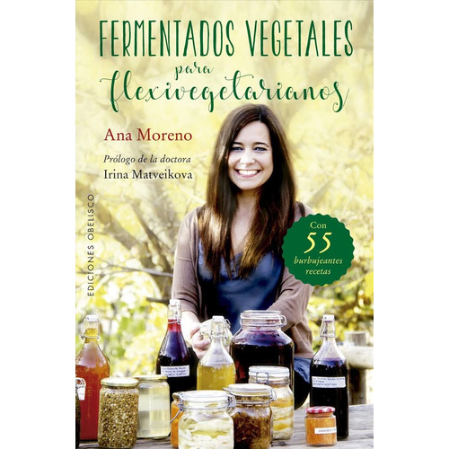 FERMENTADOS VEGETALES PARA FLEXIVEGETARIANOS: Con 55 burbujeantes recetas, de Moreno, Ana. Editorial Ediciones Obelisco, tapa blanda en español, 2018