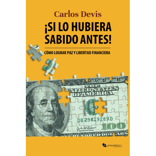 Si Lo Hubiera Sabido Antes: Cómo Lograr Paz Y Libertad Financiera (spanish Edition), De Carlos Devis. Editorial Independently Published, Tapa Blanda En Español, 2023
