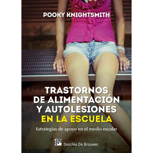 Trastornos De Alimentación Y Autolesiones En La Escuela. Estrategias De Apoyo En El Medio Escolar, De Pooky Knightsmith. Editorial Desclée De Brouwer, Tapa Blanda, Edición 1 En Español, 2016