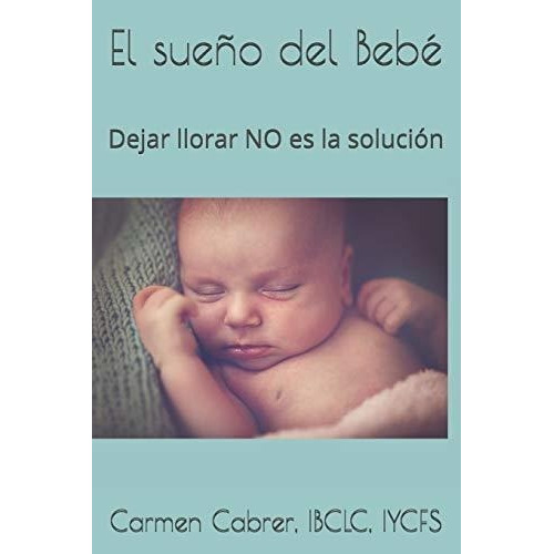 El Sueño Del Bebe Dejar Llorar No Es La Solucion.., De Cabrer, Carmen. Editorial Independently Published En Español
