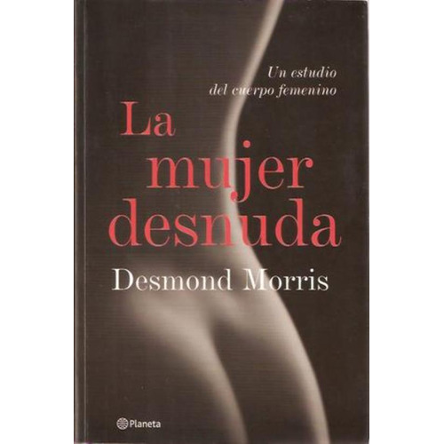 Mujer Desnuda, La, De Morris, Desmond. Editorial Planeta, Tapa Tapa Blanda En Español