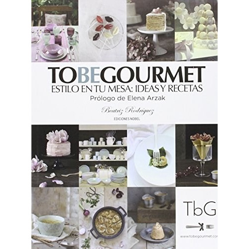 To Be Gourmet Estilo En Tu Mesa: Ideas Y Recetas, De Beatriz Rodríguez. Editorial Nobel, Tapa Blanda, Edición 2016 En Español