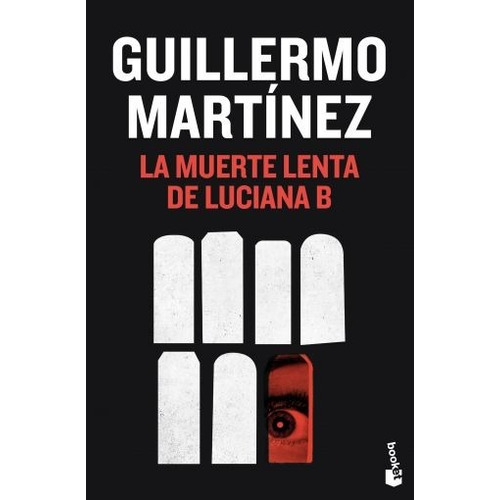 La muerte lenta de Luciana B, de Guillermo Martínez. Editorial Booket en español, 2014