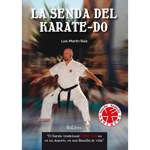 La senda del karate-do, de Luis Martín Ruiz. Editorial Exlibric, tapa blanda, edición 1 en español, 2016