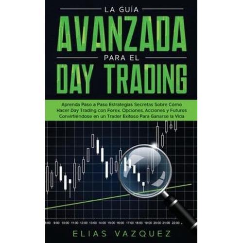La Guia Avanzada Para El Day Trading : Aprenda Paso A Pas...