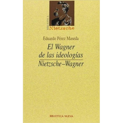 El Wagner de las ideologías: Nietzsche - Wagner, de Pérez Maceda, Eduardo. Editorial Biblioteca Nueva, tapa blanda en español, 2004