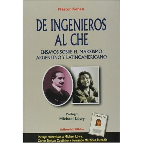 De Ingenieros Al Che. Ensayos Sobre El Marxismo Argentino Y 