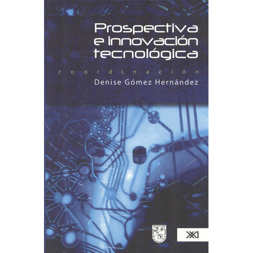 Prospectiva E Innovacion Tecnologica, De Gómez Hernández, Denise. Editorial Siglo Xxi - México, Tapa Blanda, Edición 1 En Español, 2011