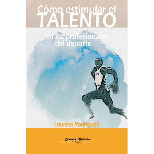 Cómo Estimular El Talento En Profesionales Del Deporte, De Lourdes Rodriguez. Editorial Ediciones Matrioska, Tapa Blanda En Español