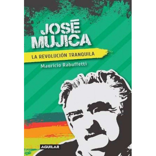 Jose Mujica. La Revolucion Tranquila - Mauricio Rabuffetti