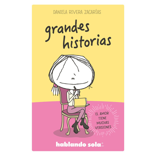 Grandes historias ( Hablando sola ): El amor tiene muchas versiones, de Rivera Zacarias, Daniela. Hablando sola Editorial B de Blok, tapa blanda en español, 2019