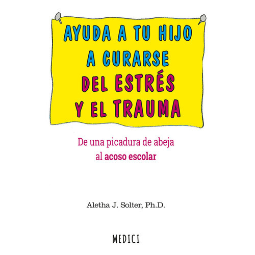 AYUDA A TU HIJO A CURARSE DEL ESTRES Y EL TRAUMA, de ALETHA J SOLTER. Editorial Ediciones Medici, S.L., tapa blanda en español