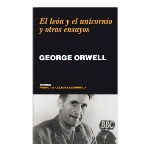 El Leon Y El Unicornio Y Otros  Ensayos, De Orwell, George. Editorial Turner, Tapa Blanda En Español