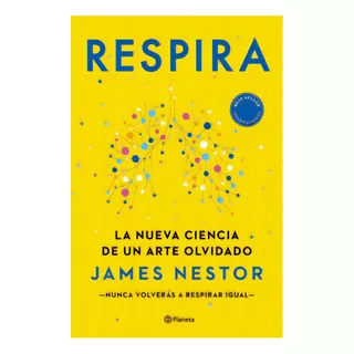 Respira: La Nueva Ciencia De Un Arte Olvidado, De James Nestor. Serie 9584294807, Vol. 1. Editorial Grupo Planeta, Tapa Blanda, Edición 2021 En Español, 2021