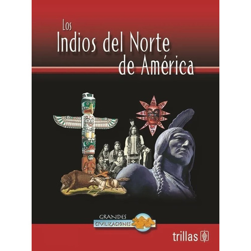 Los Indios Del Norte De América Serie: Grandes Civilizaciones, De Clare, John D. Parra Chapa, Javier (traduccion., Vol. 1. Editorial Trillas, Tapa Blanda En Español, 2004