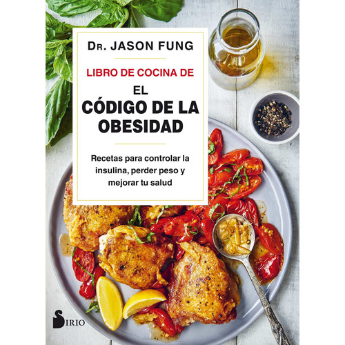 Libro de cocina de el código de la obesidad: Recetas para controlar la insulina, perder peso y mejorar tu salud, de Fung, Jason. Editorial Sirio, tapa blanda en español, 2020