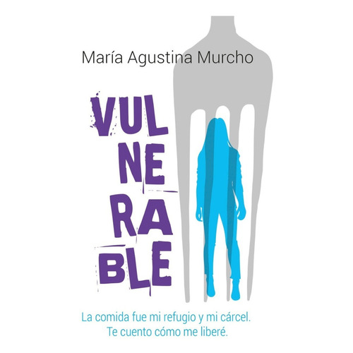 Libro Vulnerable - Maria Agustina Murcho - La Comida Fue Mi