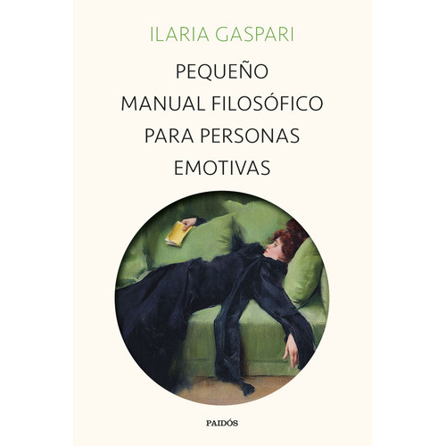 Pequeño Manual Filosófico Para Personas Emotivas, De Gaspari, Ilaria. Editorial Paidós, Tapa Blanda En Español, 2023