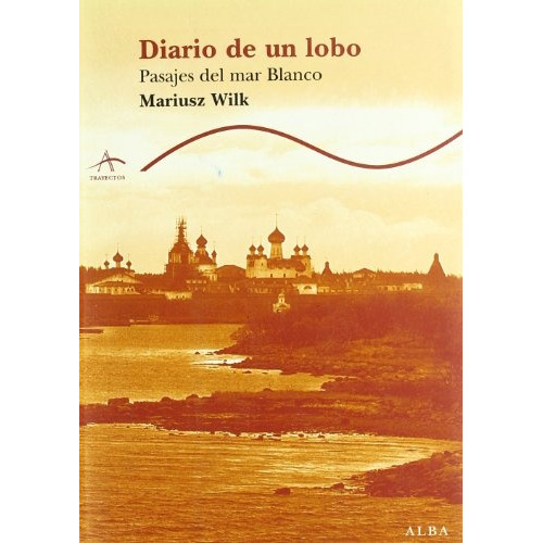 Diario De Un Lobo: Pasajes Del Mar Blanco, De Mariusz Wilk. Editorial Alba, Edición 1 En Español