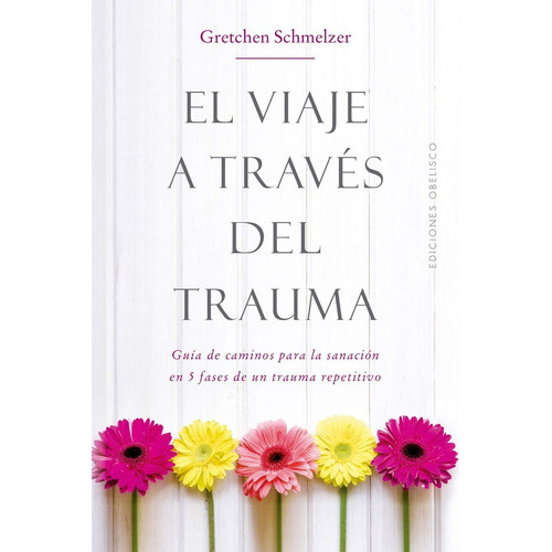 Viaje A Traves Del Trauma, El, De Gretchen Schmelzer. Editorial Obelisco En Español