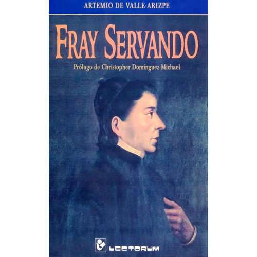 Libro: Fray Servando Autor: Artemio Valle-arizpe