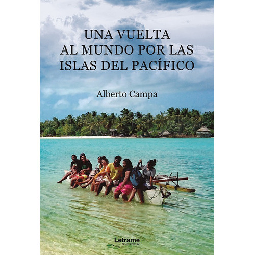 Una Vuelta Al Mundo Por Las Islas Del Pacífico, De Alberto Campa. Editorial Letrame, Tapa Blanda En Español, 2022
