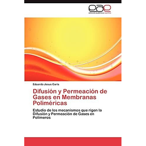 Difusion Y Permeacion De Gases En Membranas Polimericas, De Eduardo Jesus Garis. Eae Editorial Academia Espanola, Tapa Blanda En Español