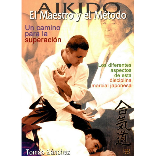 AIKIDO. EL MAESTRO Y EL MÉTODO, de Sánchez, Tomás. Editorial ARKANO BOOKS, tapa pasta blanda, edición 1 en español, 2005