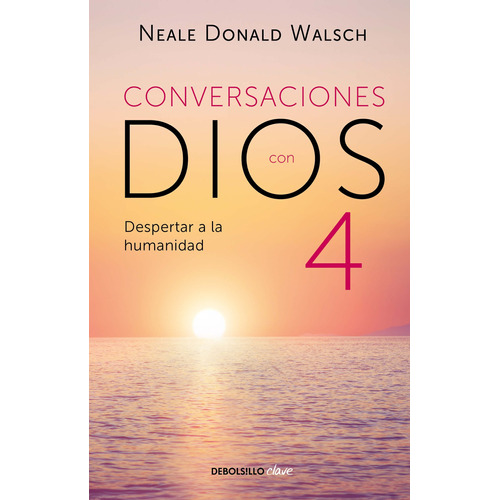 Conversaciones con Dios IV ( Conversaciones con Dios 4 ): Despertar a la humanidad, de Walsch, Neale Donald. Serie Clave Editorial Debolsillo, tapa blanda en español, 2020