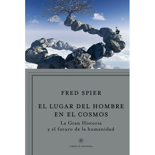 El lugar del hombre en el cosmos: La «Gran Historia» y el futuro de la humanidad, de Spier, Fred. Serie Libros de la Historia Editorial Crítica México, tapa blanda en español, 2013