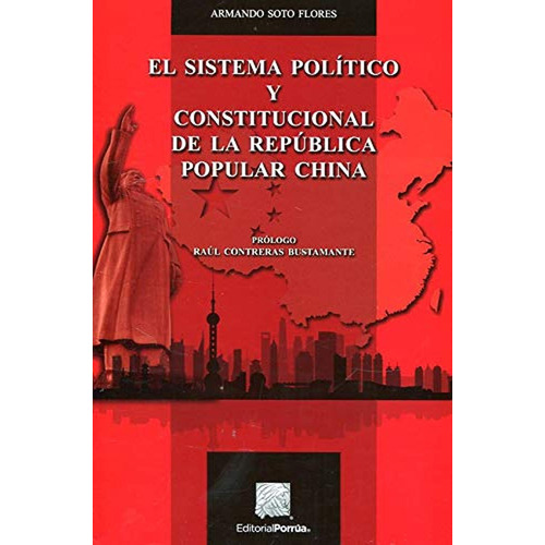 El Sistema Político y Constitucional de la República Popular China: No, de Soto Flores, Armando., vol. 1. Editorial Porrúa, tapa pasta blanda, edición 1 en español, 2017