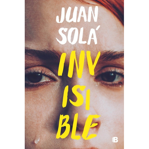 Invisible, de Juan Solá. Editorial Ediciones B, tapa blanda, edición 1 en español, 2020