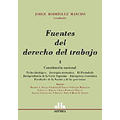 Fuentes Del Derecho Del Trabajo. 1 Constitución Nacional, De Rodríguez Mancini, Jorge. Editorial Astrea En Español