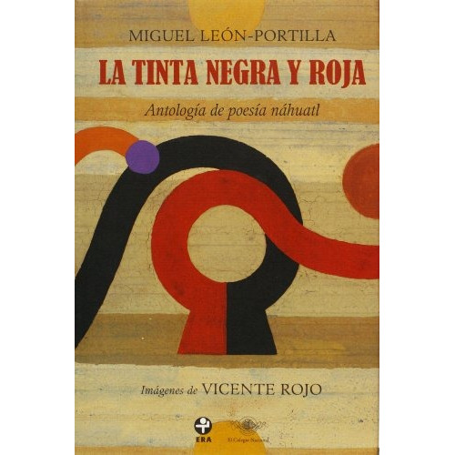 La tinta negra y roja. Antología de poesía náhuatl, de León-Portilla, Miguel. Editorial Ediciones Era, tapa dura en nahuatl/español, 2012