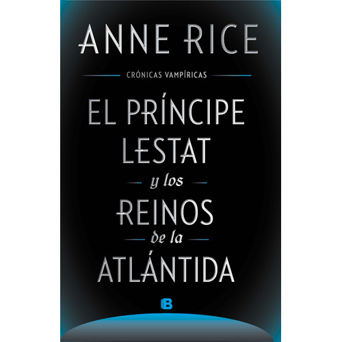 El príncipe Lestat y los reinos de la Atlántida ( Crónicas Vampíricas 2 ), de Rice, Anne. Serie Ediciones B Editorial Ediciones B, tapa blanda en español, 2017