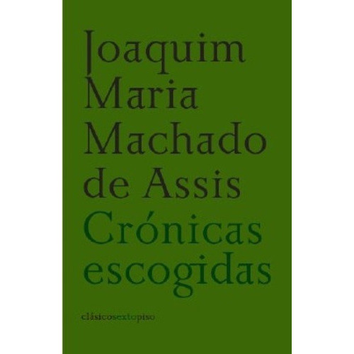 Crónicas Escogidas, De Machado De Assis, Joaquim Maria., Vol. Volumen Unico. Editorial Sextopiso, Tapa Blanda, Edición 1 En Español, 2008