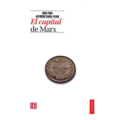 El Capital De Marx, De Ben Fine Y Alfredo Saad-filho., Vol. N/a. Editorial Fondo De Cultura Económica, Tapa Blanda En Español, 2013