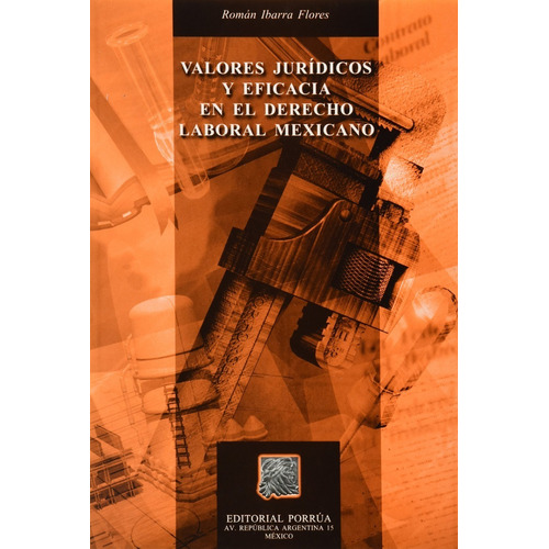 Valores Juridicos Y Eficacia En El Derecho Laboral Mexicano, De Román Ibarra Flores. Editorial Porrúa México En Español