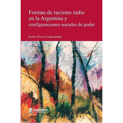 Formas De Racismo Indio En La Argentina Y Configurac, De Alvarez Leguizamon, Sonia. Editorial Prohistoria En Español