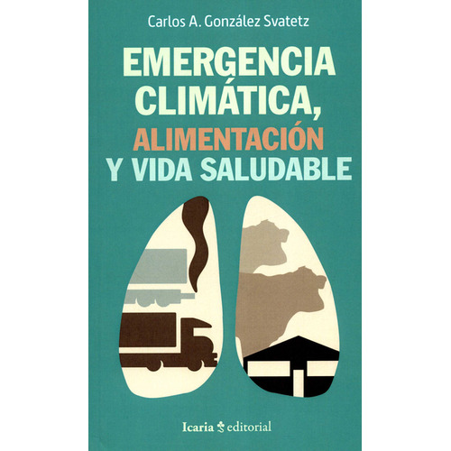 Emergencia Climática, Alimentación Y Vida Saludable, De Carlos A. González Svatetz. Editorial Icaria, Tapa Blanda, Edición 1 En Español, 2020