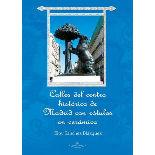 Calles Del Centro Histórico De Madrid Con Rótulos En Cerámica, De Eloy Sánchez Blázquez. Editorial Vision Libros, Tapa Blanda En Español, 2012
