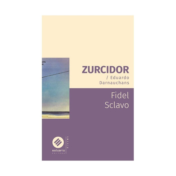 Zurcidor - Eduardo Darnauchans, De Fidel Sclavo. Editorial Estuario En Español